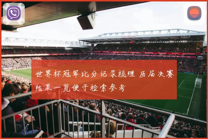 世界杯冠军比分记录梳理 历届决赛结果一览便于检索参考