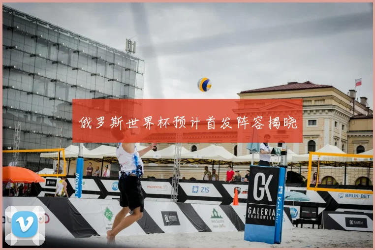 俄罗斯世界杯预计首发阵容揭晓