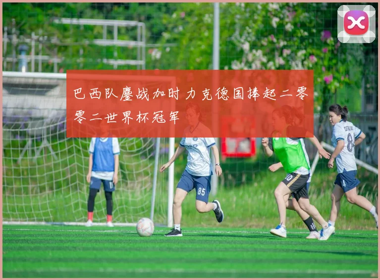 巴西队鏖战加时力克德国捧起二零零二世界杯冠军