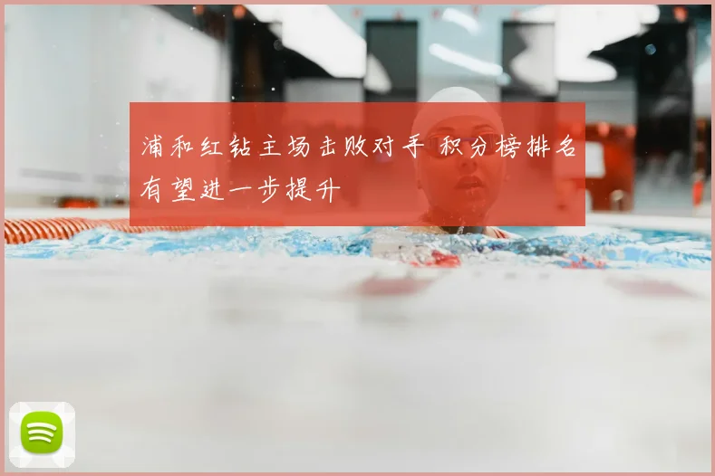 浦和红钻主场击败对手 积分榜排名有望进一步提升